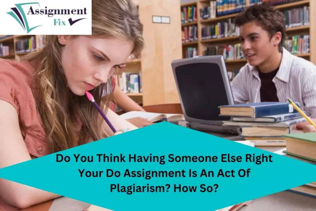 Do You Think Having Someone Else Right Your Do Assignment Is An Act Of Plagiarism? How So?